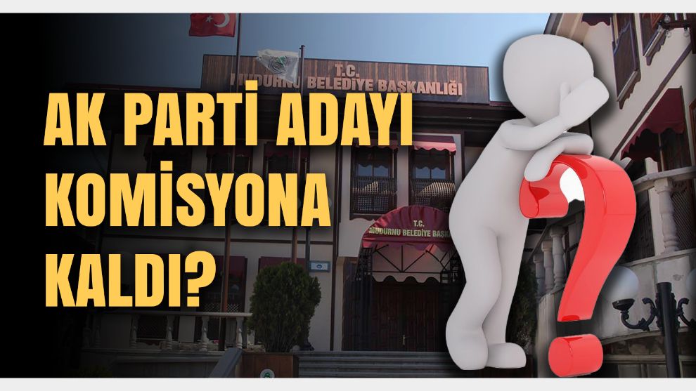 AK Parti Mudurnu adayı komisyona kaldı?