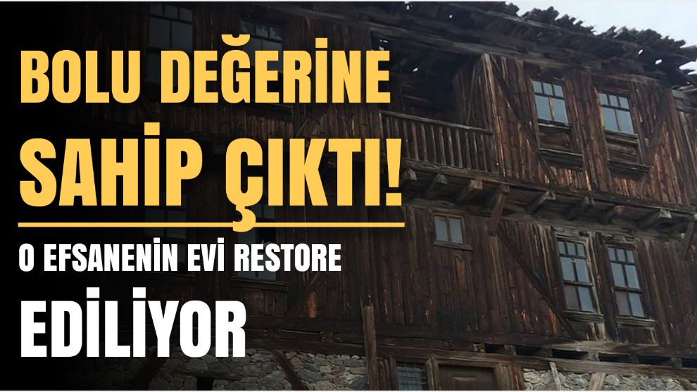 Bolu en büyük değerlerinden birine sahip çıkıyor: Köroğlu'nun evi restore ediliyor