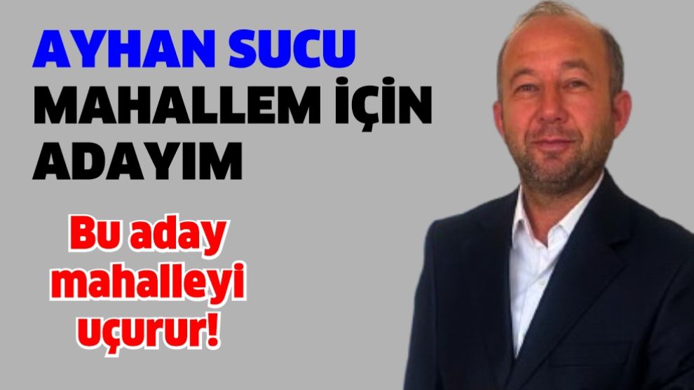 Bu aday mahalleyi uçurur!