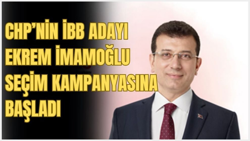 CHP'nin İBB adayı Ekrem İmamoğlu seçim kampanyasına başladı