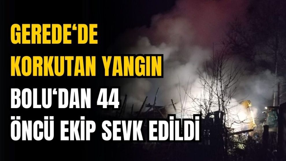 GEREDE‘DE KORKUTAN YANGIN