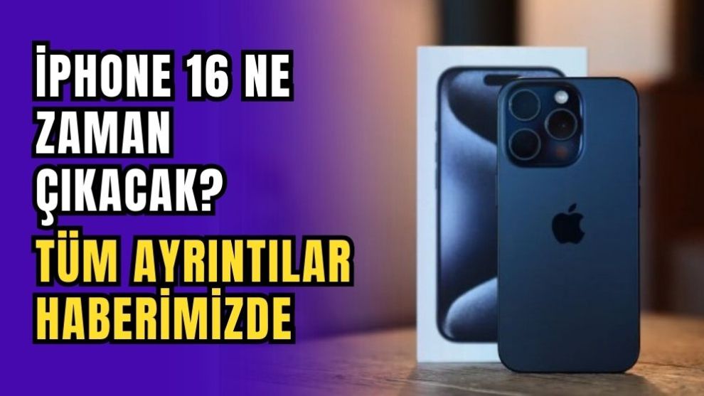 iPhone 16 Ne Zaman Çıkacak? İşte Fiyatı, Özellikleri ve Çıkış Tarihi