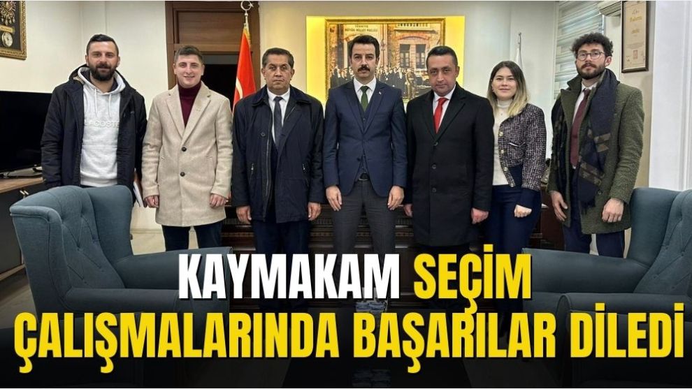 KAYMAKAM SEÇİM ÇALIŞMALARINDA BAŞARILAR DİLEDİ
