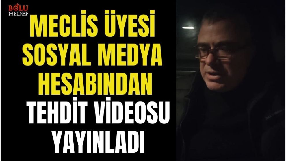 MECLİS ÜYESİ SOSYAL MEDYA HESABINDAN TEHDİT VİDEOSU YAYINLADI