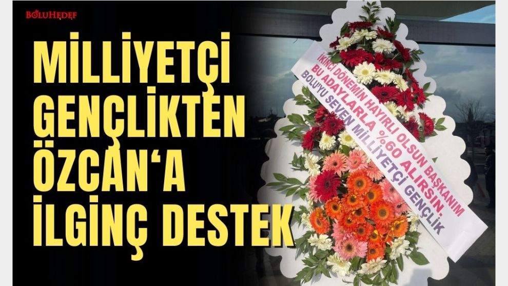 MİLLİYETÇİ GENÇLİKTEN ÖZCAN'A İLGİNÇ DESTEK