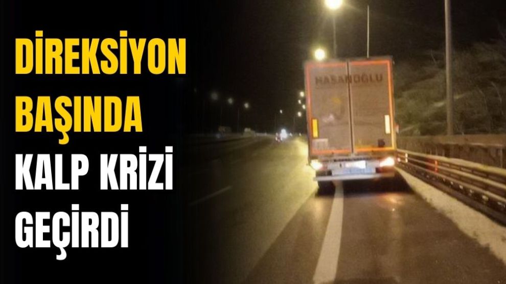 Otoyolda direksiyon başında kalp krizi geçirdi