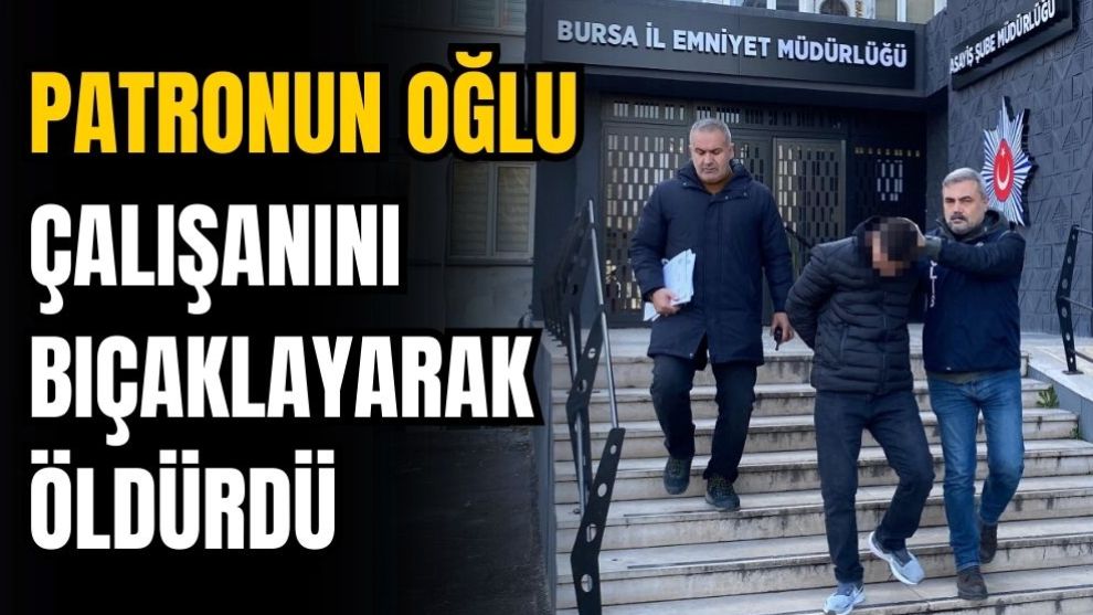 Patronun oğlu çalışanını bıçaklayarak öldürdü