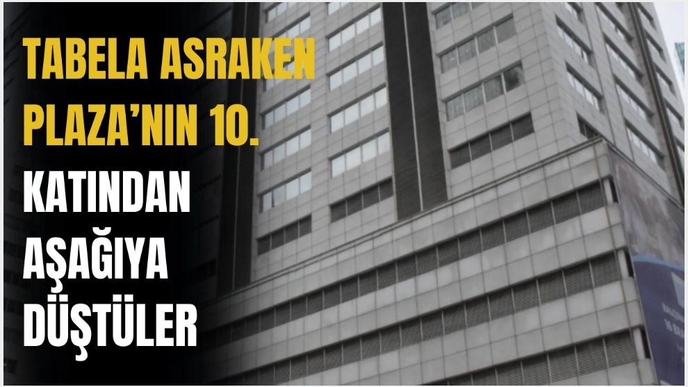 Plazanın 10. katından düşen 2 işçi hayatını kaybetti