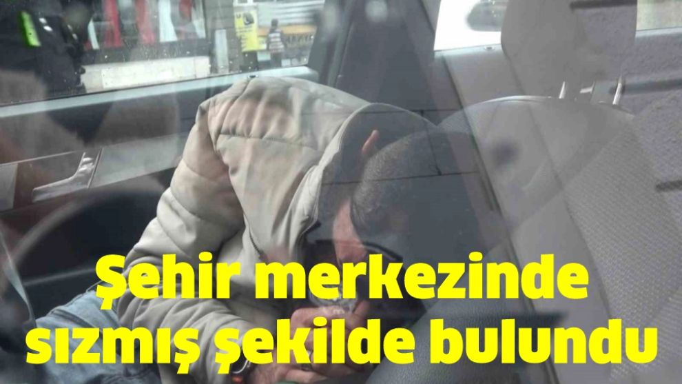 Şehir merkezinde sızmış şekilde bulundu