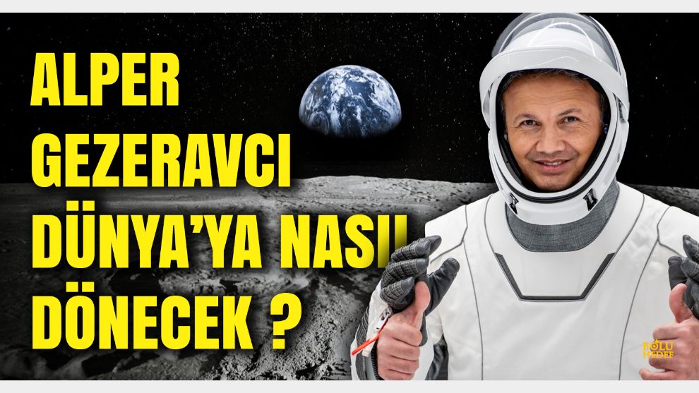 Uzaydan Dünya'ya nasıl dönülür? Alper Gezeravcı nasıl bir süreçten geçecek?