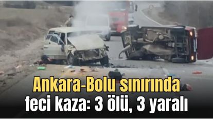 ANKARA-BOLU SINIRINDA FECİ KAZA: 3 ÖLÜ, 3 YARALI