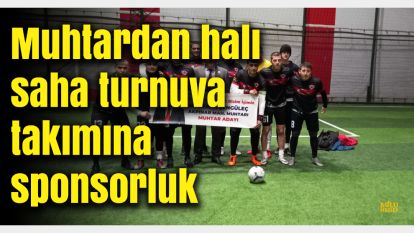 Muhtardan halı saha turnuva takımına sponsorluk
