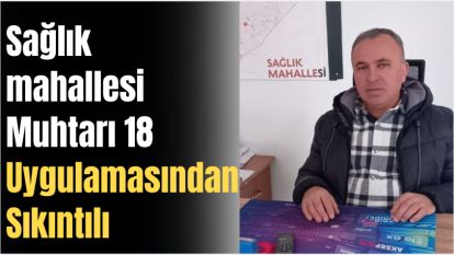 Sağlık mahallesi Muhtarı Yapılan 18 Çalışmasından Sıkıntılı…
