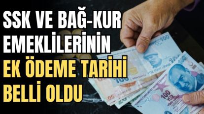 ssk ve bağ-kur emeklilerinin ek ödeme tarihi belli oldu
