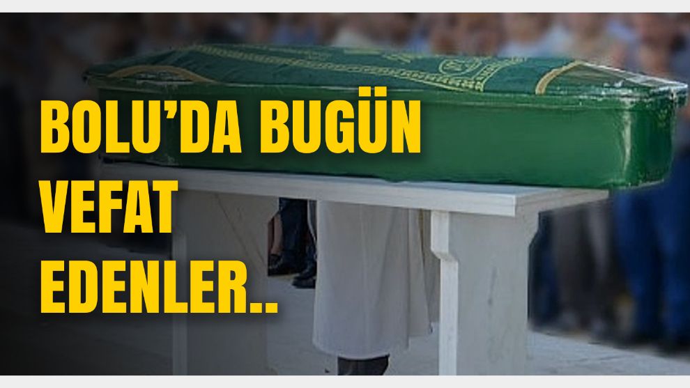 BOLU'DA BUGÜN VEFAT EDENLER : 29.02.2024 Vefat İlanları