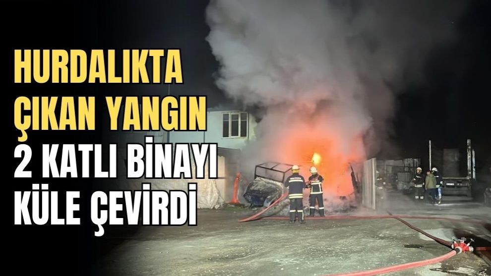 Hurdalıkta çıkan yangın 2 katlı binayı küle çevirdi