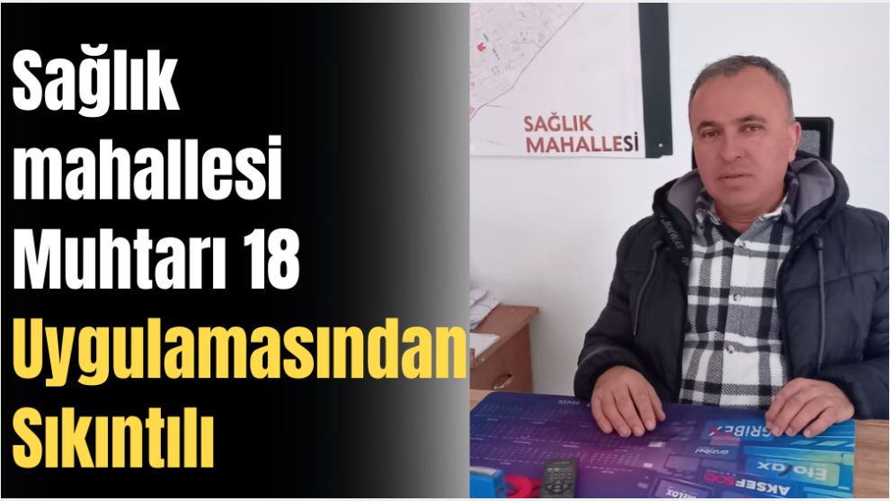 Sağlık mahallesi Muhtarı Yapılan 18 Çalışmasından Sıkıntılı…