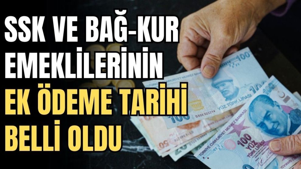 ssk ve bağ-kur emeklilerinin ek ödeme tarihi belli oldu