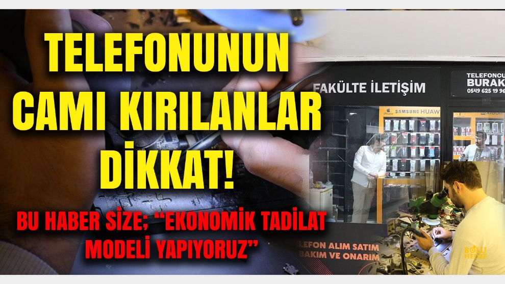 Telefonunun camı kırılanlar dikkat: Bolu'da telefonlarda ekran değişimi yerine ekonomik tadilat!