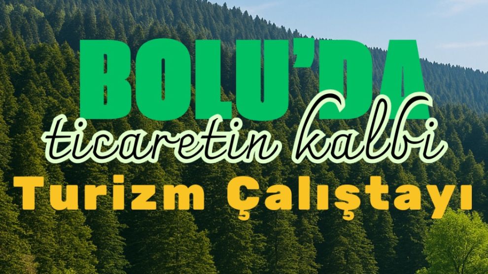 “BOLU'DA TİCARETİN KALBİ TURİZM ÇALIŞTAYI ”