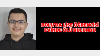 Bolu'da lise öğrencisi evinde ölü bulundu