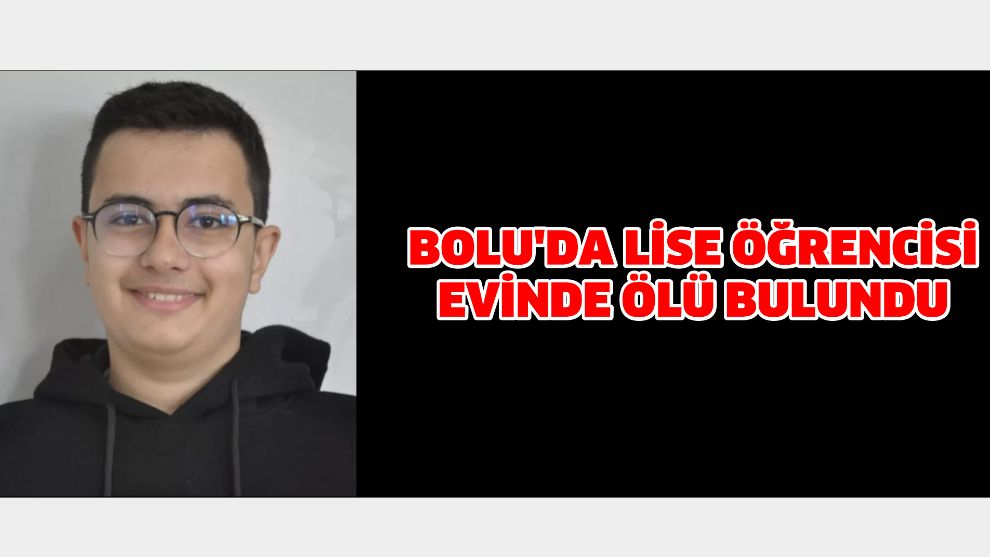Bolu'da lise öğrencisi evinde ölü bulundu